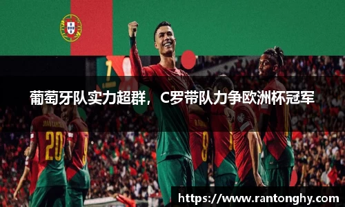 葡萄牙队实力超群，C罗带队力争欧洲杯冠军