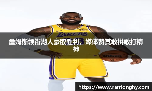 詹姆斯领衔湖人豪取胜利，媒体赞其敢拼敢打精神