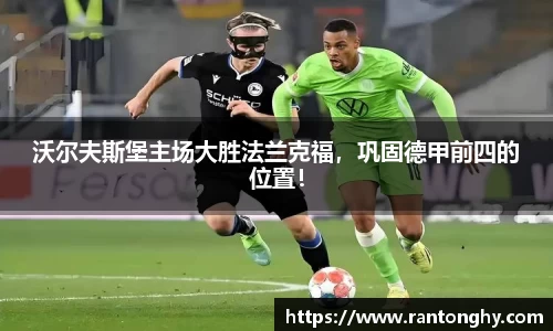 沃尔夫斯堡主场大胜法兰克福，巩固德甲前四的位置！