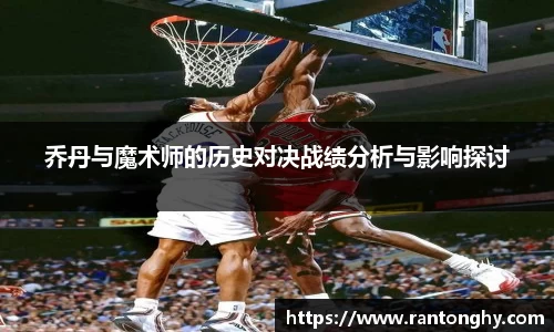 乔丹与魔术师的历史对决战绩分析与影响探讨