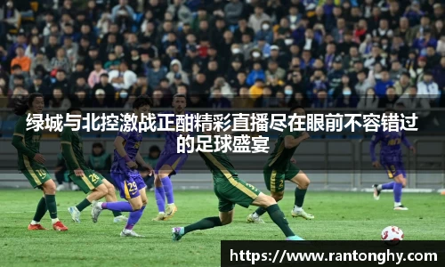 绿城与北控激战正酣精彩直播尽在眼前不容错过的足球盛宴