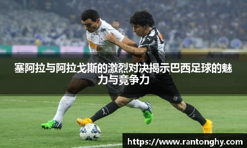 塞阿拉与阿拉戈斯的激烈对决揭示巴西足球的魅力与竞争力