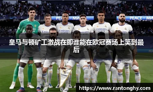 皇马与顿矿工激战在即谁能在欧冠赛场上笑到最后