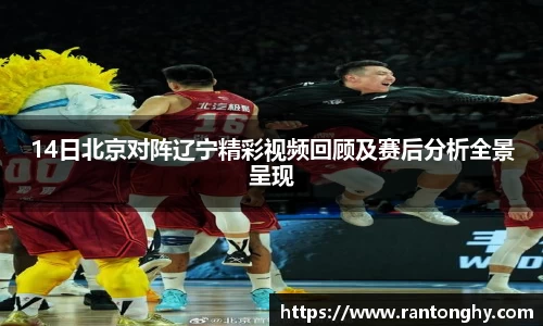 xingkong.com14日北京对阵辽宁精彩视频回顾及赛后分析全景呈现
